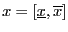 $x=[\underline{x},\overline{x}]$