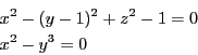 \begin{eqnarray*}
&&x^2-(y-1)^2+z^2-1=0\\
&&x^2-y^3=0
\end{eqnarray*}