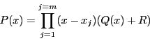 \begin{displaymath}
P(x)=\prod_{j=1}^{j=m}(x-x_j)(Q(x)+R)
\end{displaymath}