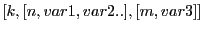 $[k,[n,var1,var2..],[m,var3]]$