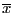 $\overline{x}$