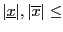 $\vert\underline{x}\vert, \vert\overline{x}\vert \le $