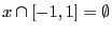 $x \cap [-1,1]=\emptyset$