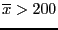 $\overline{x}>200$