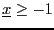 $\underline{x}\ge -1$