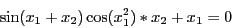 \begin{displaymath}
\sin(x_1+x_2)\cos(x_1^2)*x_2+x_1=0
\end{displaymath}